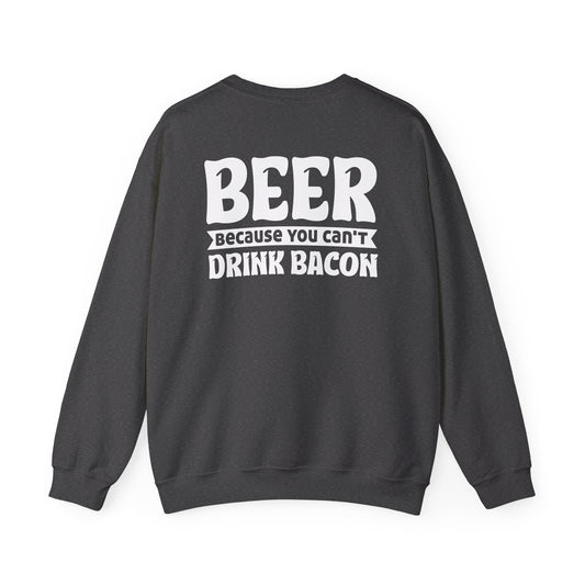 Beer Because You Can't Drink Bacon Sweatshirt