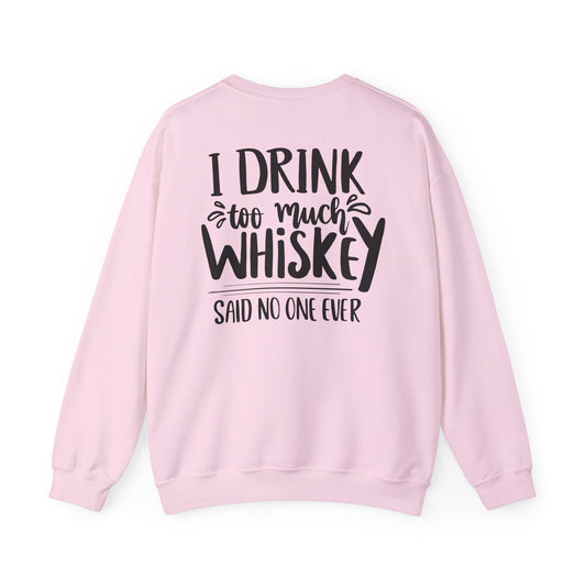 I Drink Too Much Whiskey Said No One Ever Sweatshirt Printify