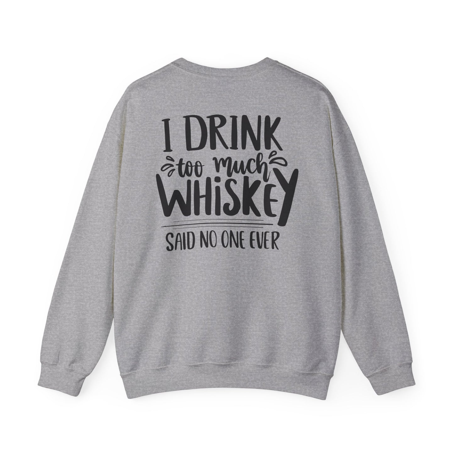 I Drink Too Much Whiskey Said No One Ever Sweatshirt Printify