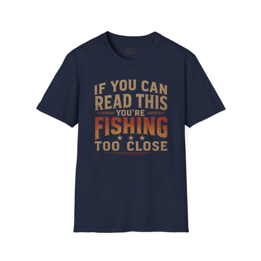 If You Can Read This You're Fishing Too Close T-Shirt Printify