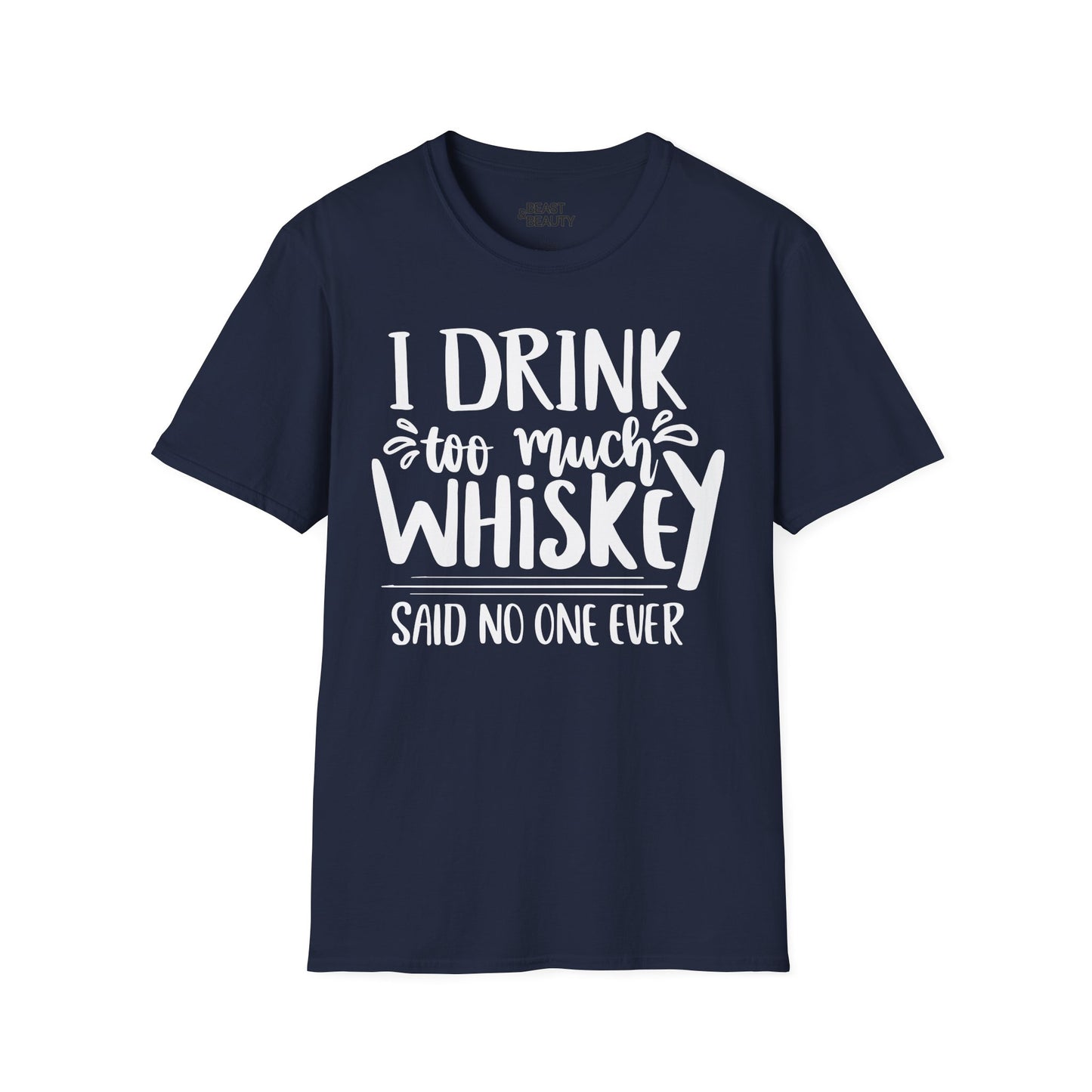 I Drink Too Much Whiskey Said No One Ever T-Shirt Printify