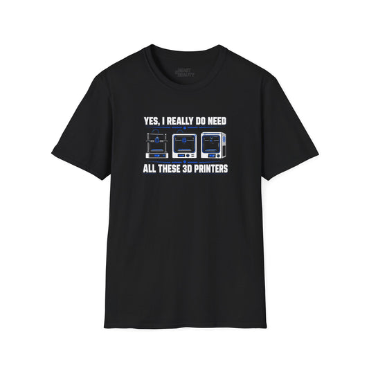 Yes I Really Do Need All These 3D Printers - Funny Maker T-Shirt Black / S gift_idea unique_gift personalised_gift
