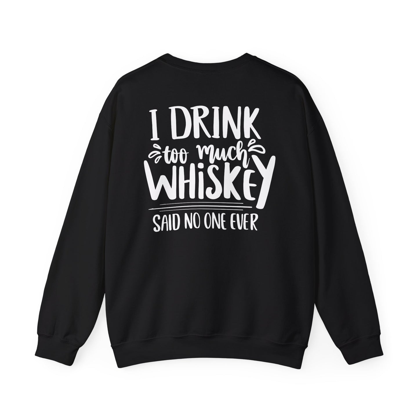 I Drink Too Much Whiskey Said No One Ever Sweatshirt Printify