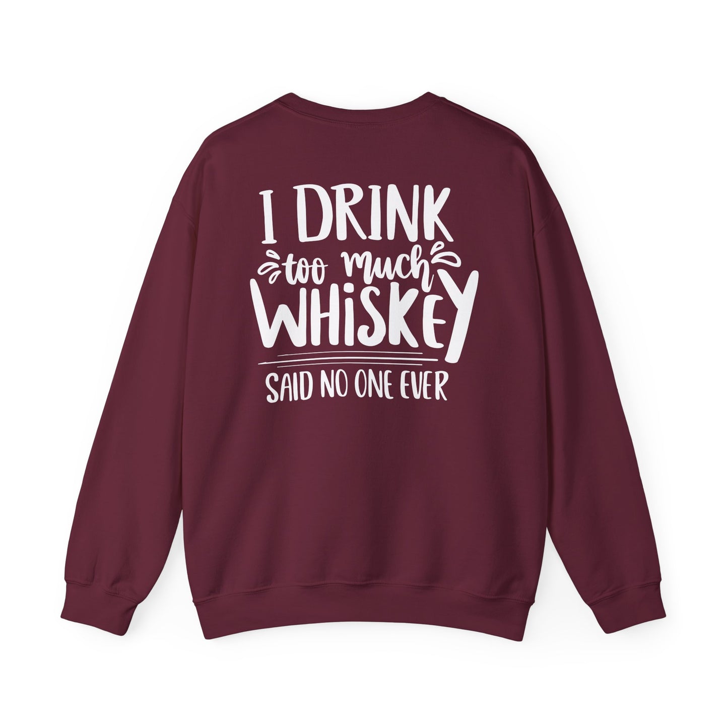 I Drink Too Much Whiskey Said No One Ever Sweatshirt Printify