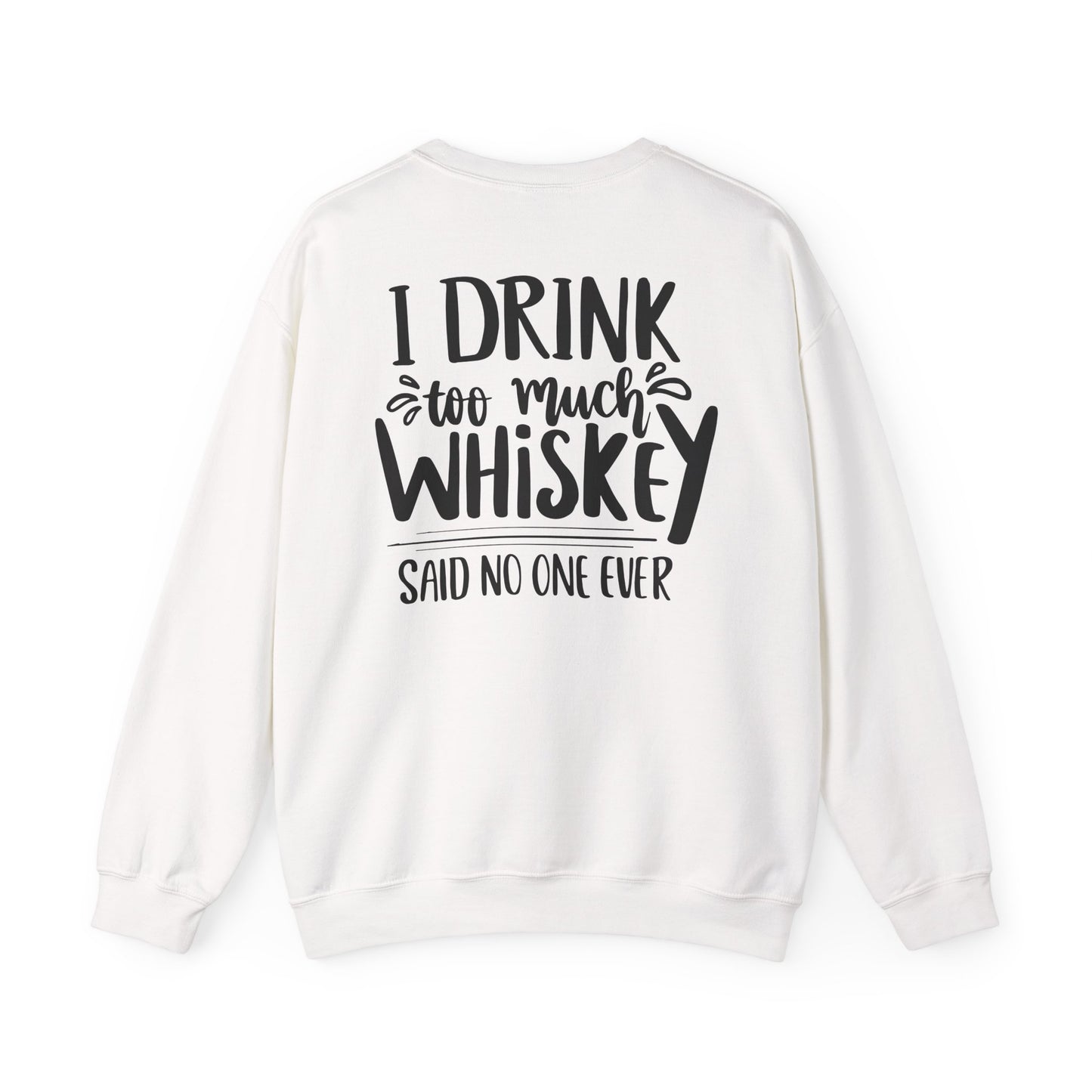 I Drink Too Much Whiskey Said No One Ever Sweatshirt Printify