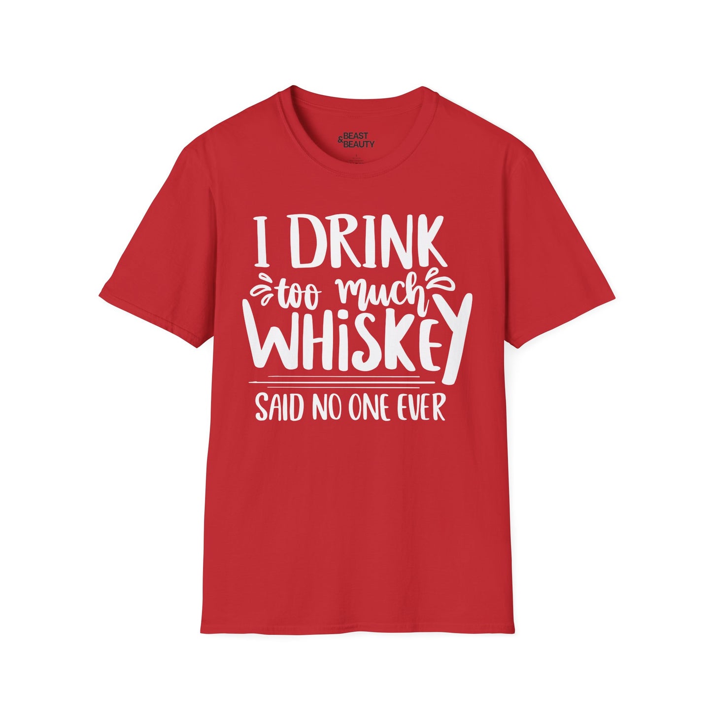 I Drink Too Much Whiskey Said No One Ever T-Shirt Printify