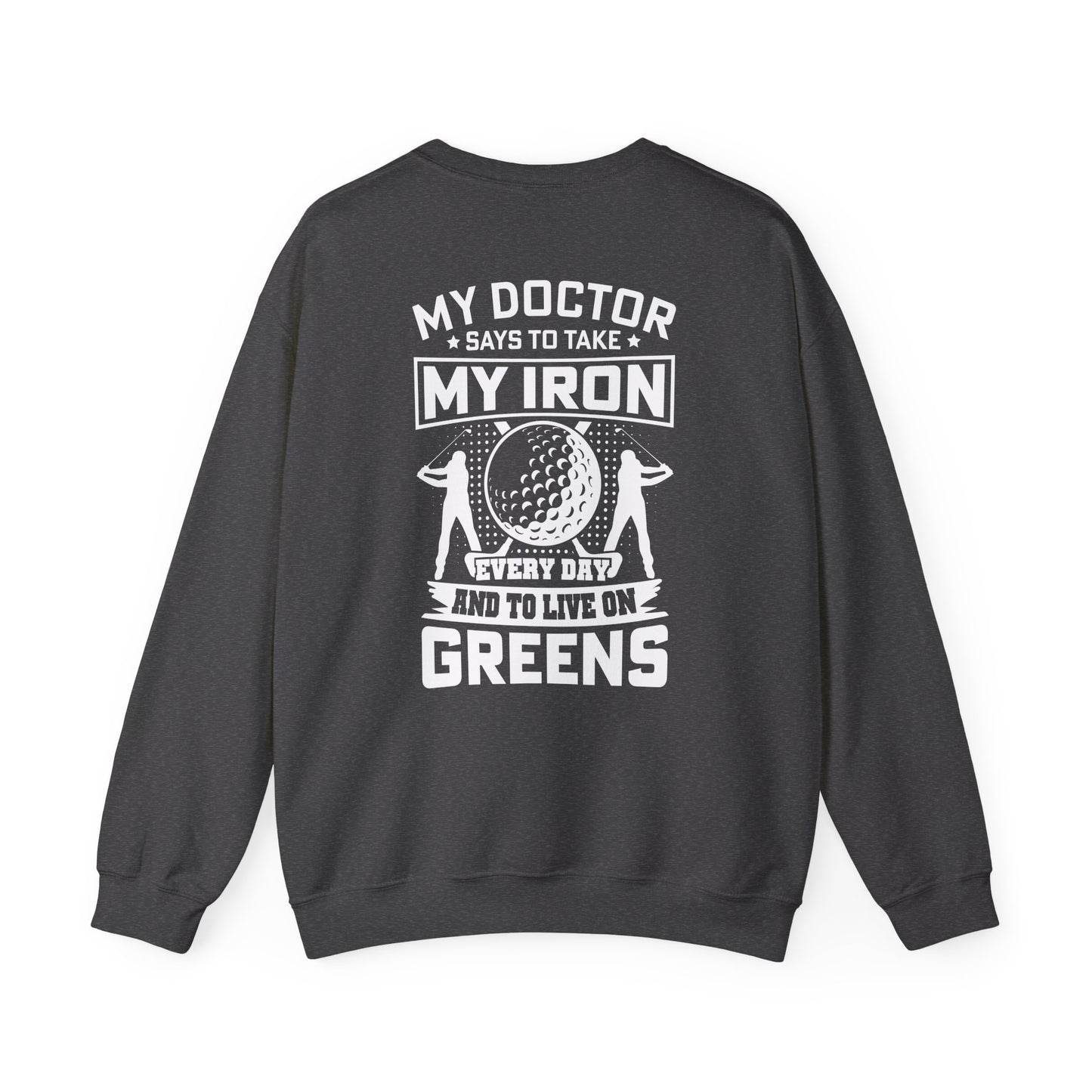 My Doctor Says To Take My Iron Every Day And Live On Greens Golf Sweatshirt Printify
