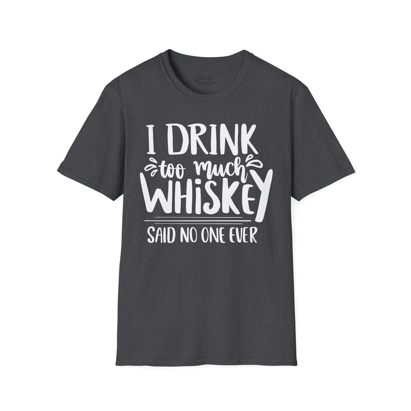 I Drink Too Much Whiskey Said No One Ever T-Shirt Printify