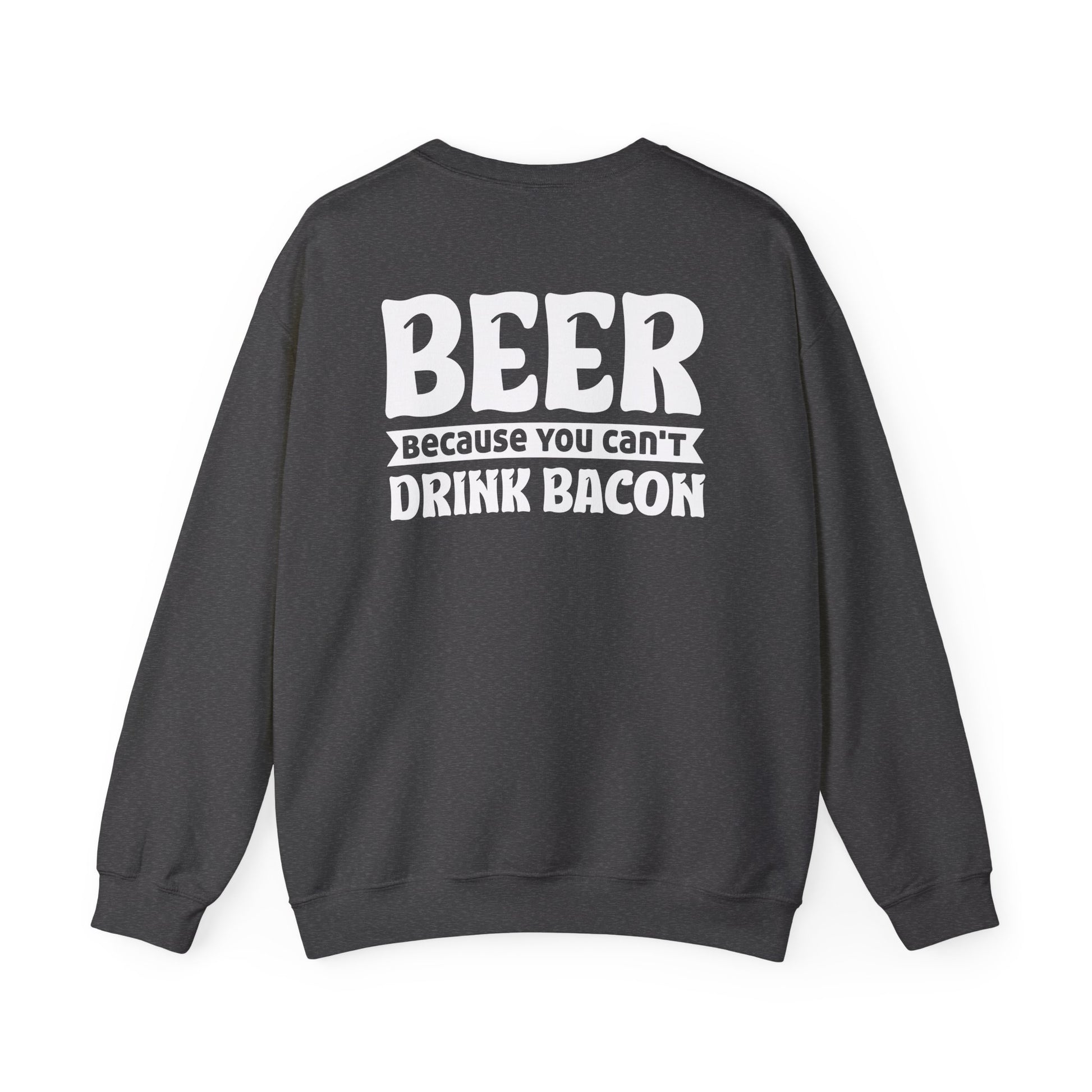 Beer Because You Can't Drink Bacon Sweatshirt Printify