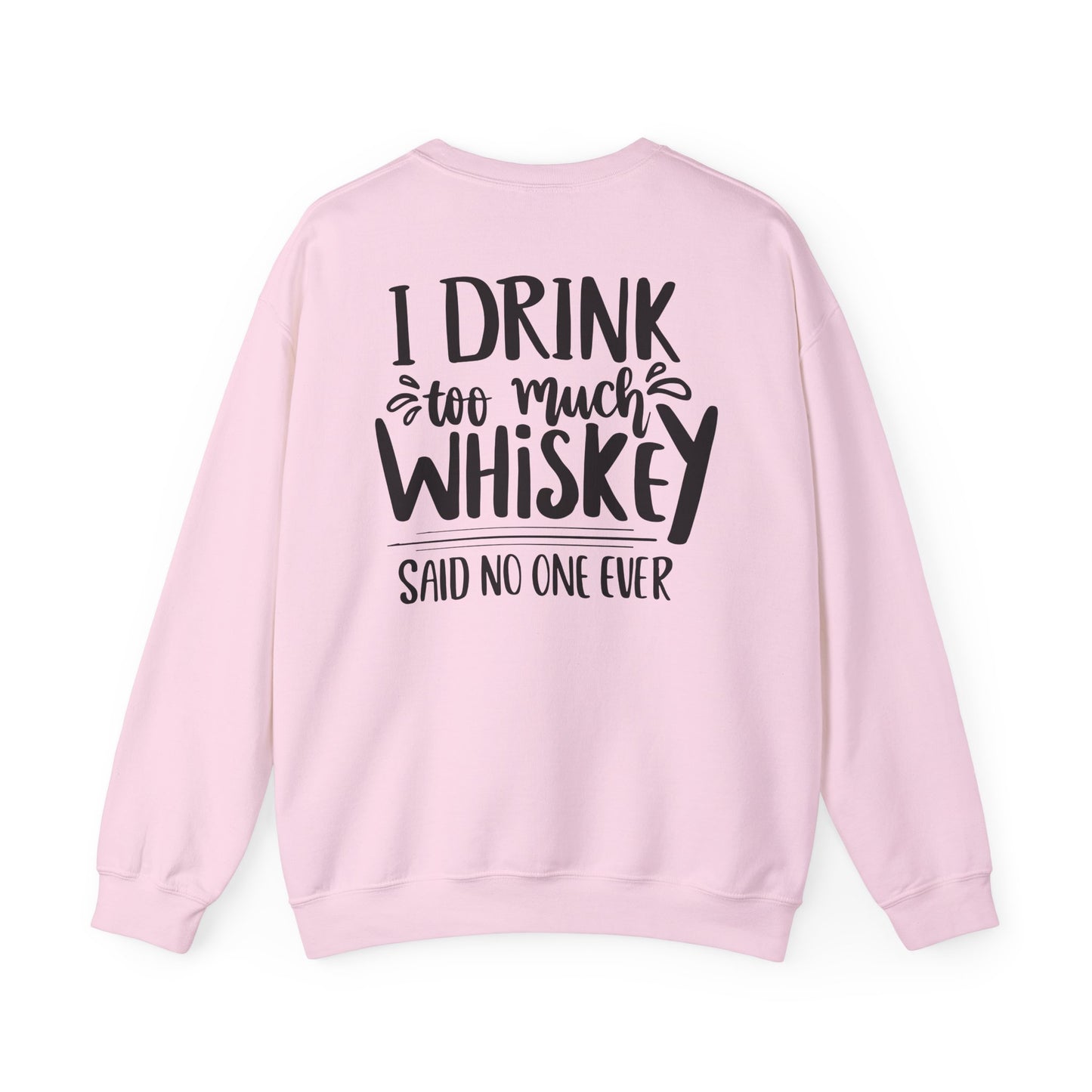 I Drink Too Much Whiskey Said No One Ever Sweatshirt Printify