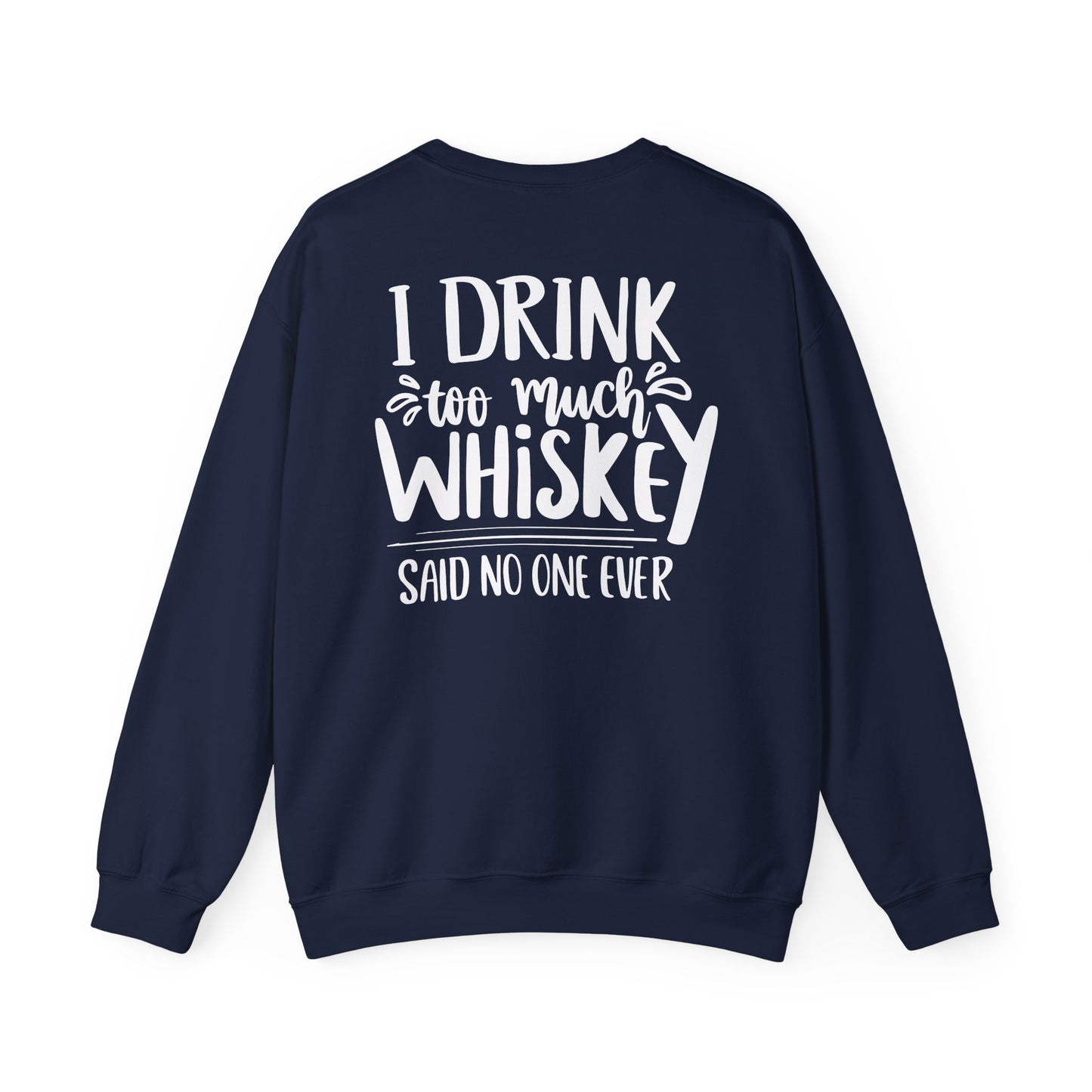 I Drink Too Much Whiskey Said No One Ever Sweatshirt Printify