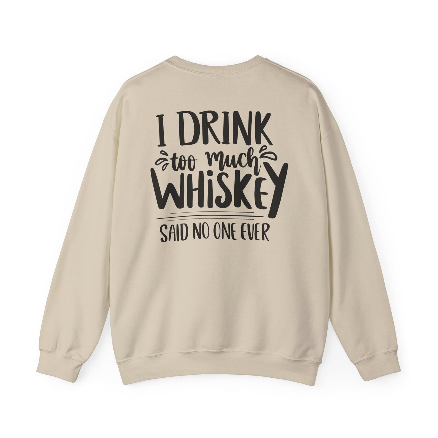 I Drink Too Much Whiskey Said No One Ever Sweatshirt Printify