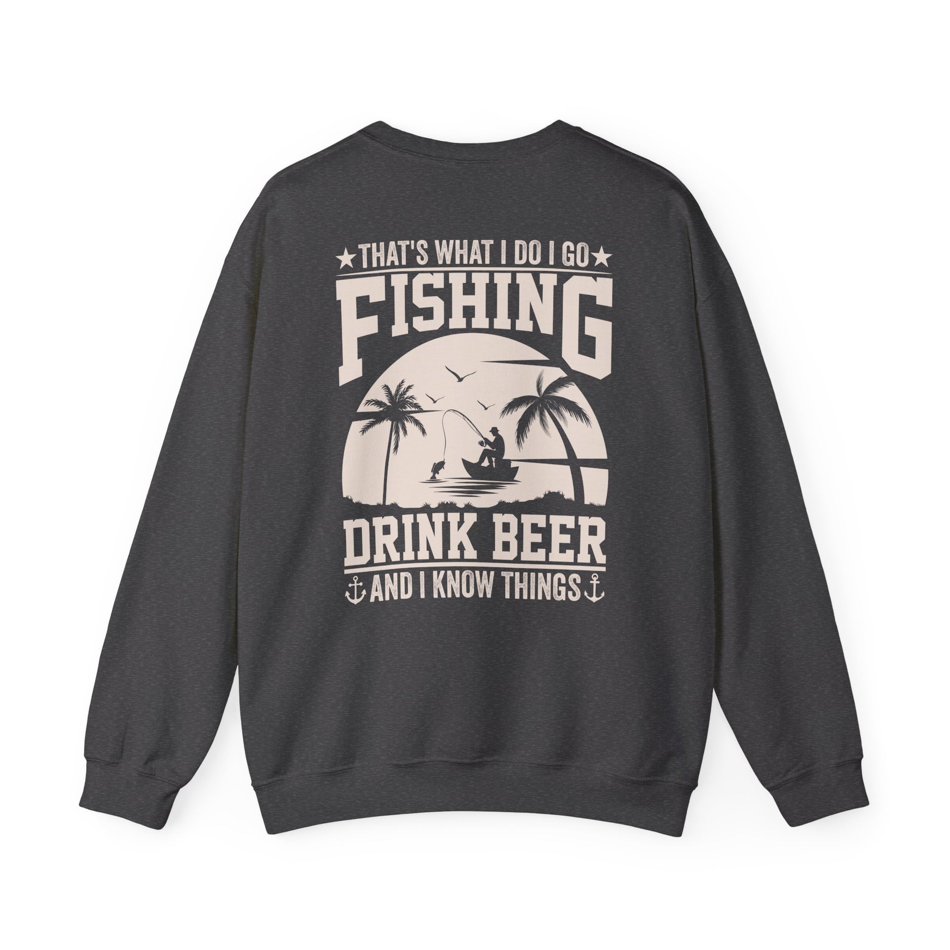 That's What I Do I Go Fishing Drink Beer And I Know Things Sweatshirt Printify