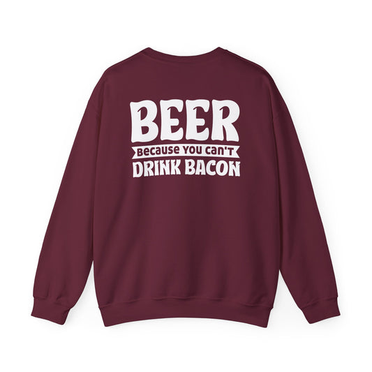 Beer Because You Can't Drink Bacon Sweatshirt