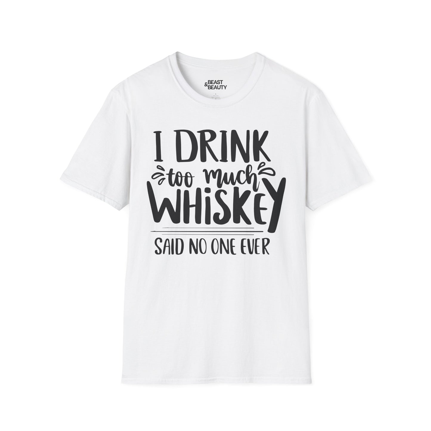 I Drink Too Much Whiskey Said No One Ever T-Shirt Printify