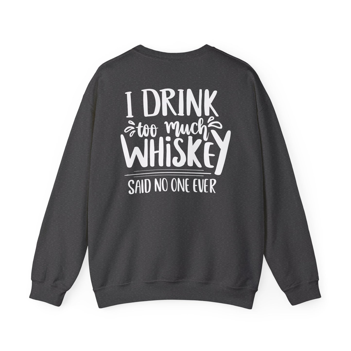 I Drink Too Much Whiskey Said No One Ever Sweatshirt Printify