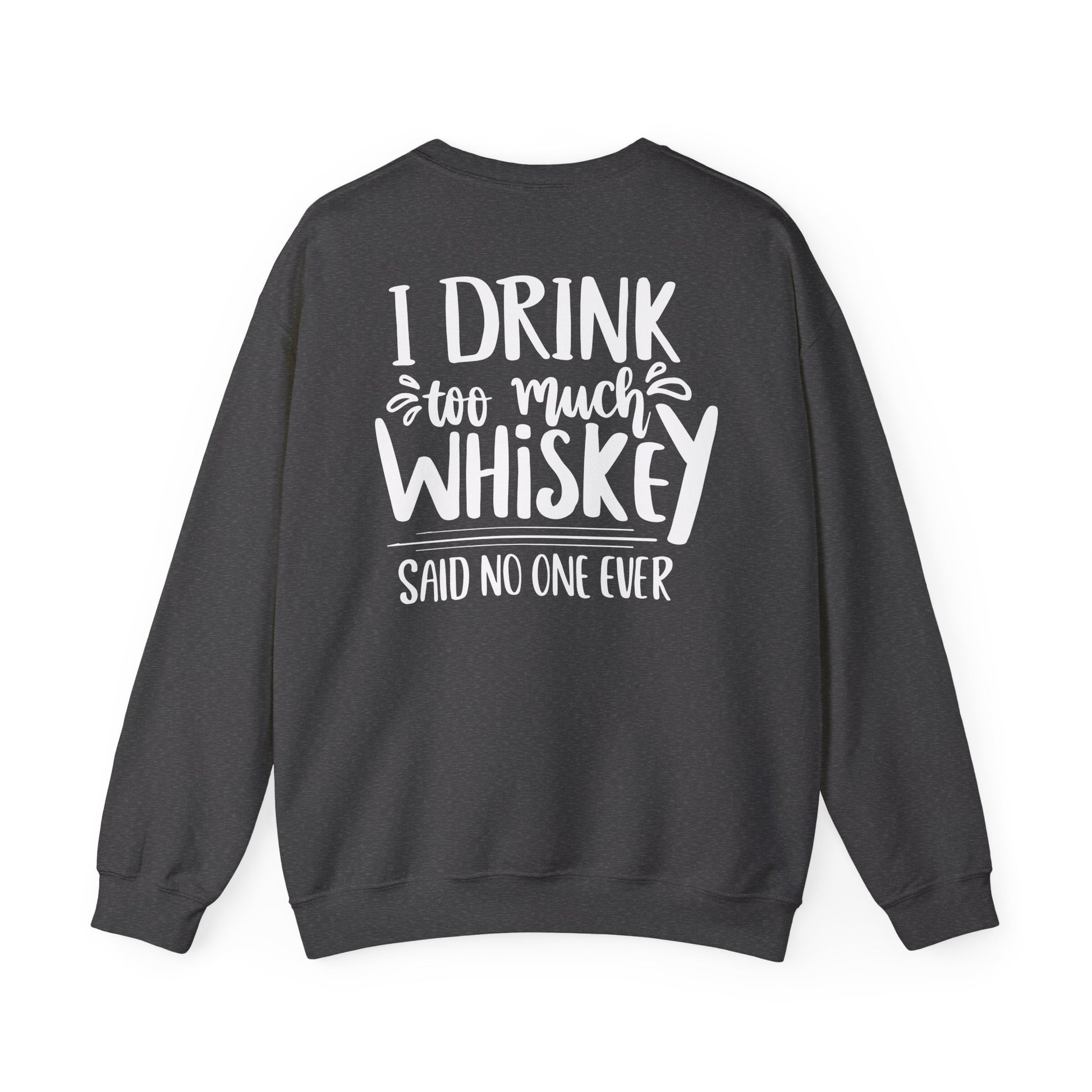 I Drink Too Much Whiskey Said No One Ever Sweatshirt Printify