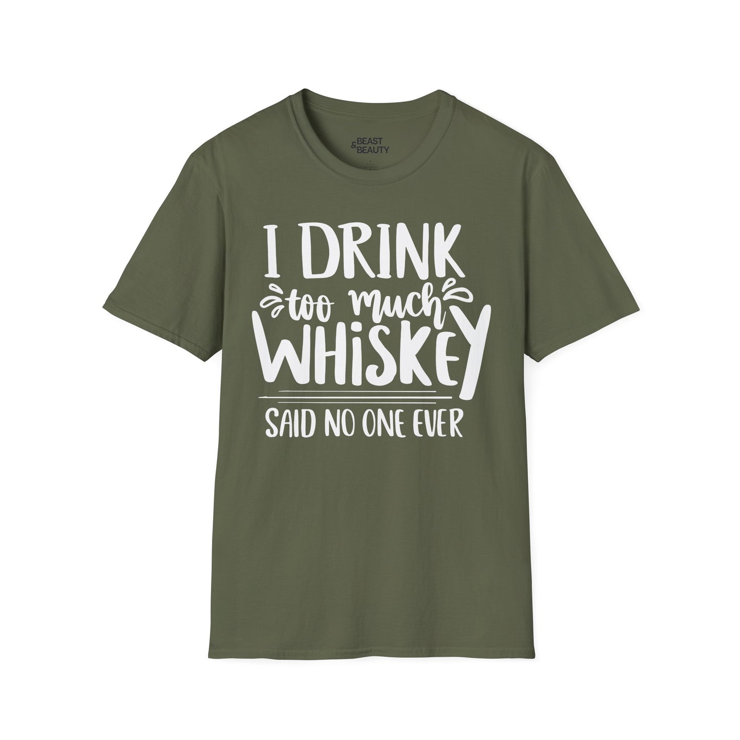 I Drink Too Much Whiskey Said No One Ever T-Shirt Printify