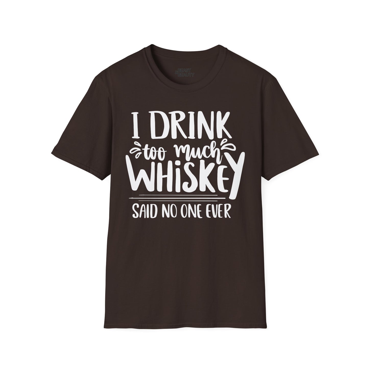 I Drink Too Much Whiskey Said No One Ever T-Shirt Printify