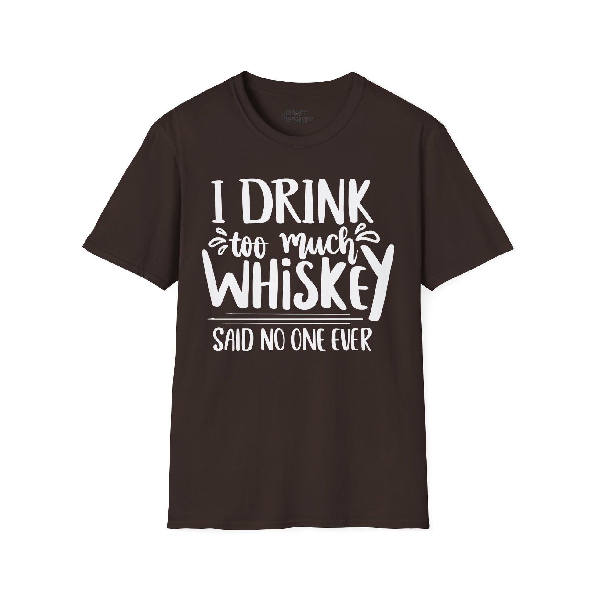 I Drink Too Much Whiskey Said No One Ever T-Shirt Printify