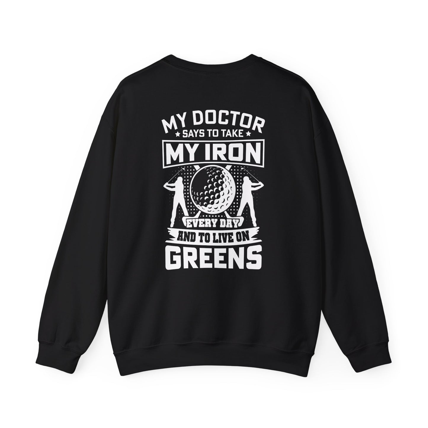 My Doctor Says To Take My Iron Every Day And Live On Greens Golf Sweatshirt Printify