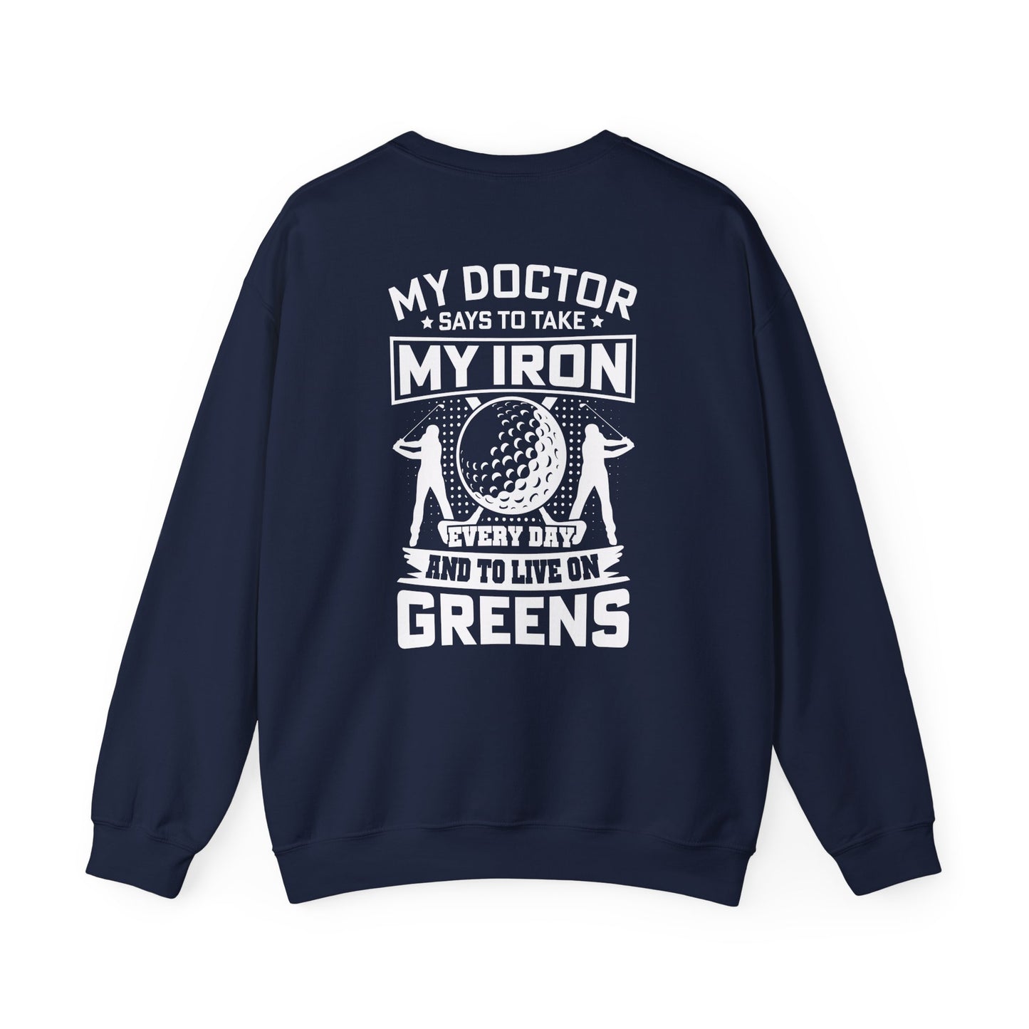 My Doctor Says To Take My Iron Every Day And Live On Greens Golf Sweatshirt Printify