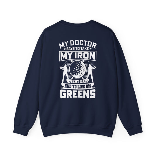My Doctor Says To Take My Iron Every Day And Live On Greens Golf Sweatshirt Printify