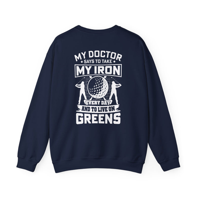 My Doctor Says To Take My Iron Every Day And Live On Greens Golf Sweatshirt