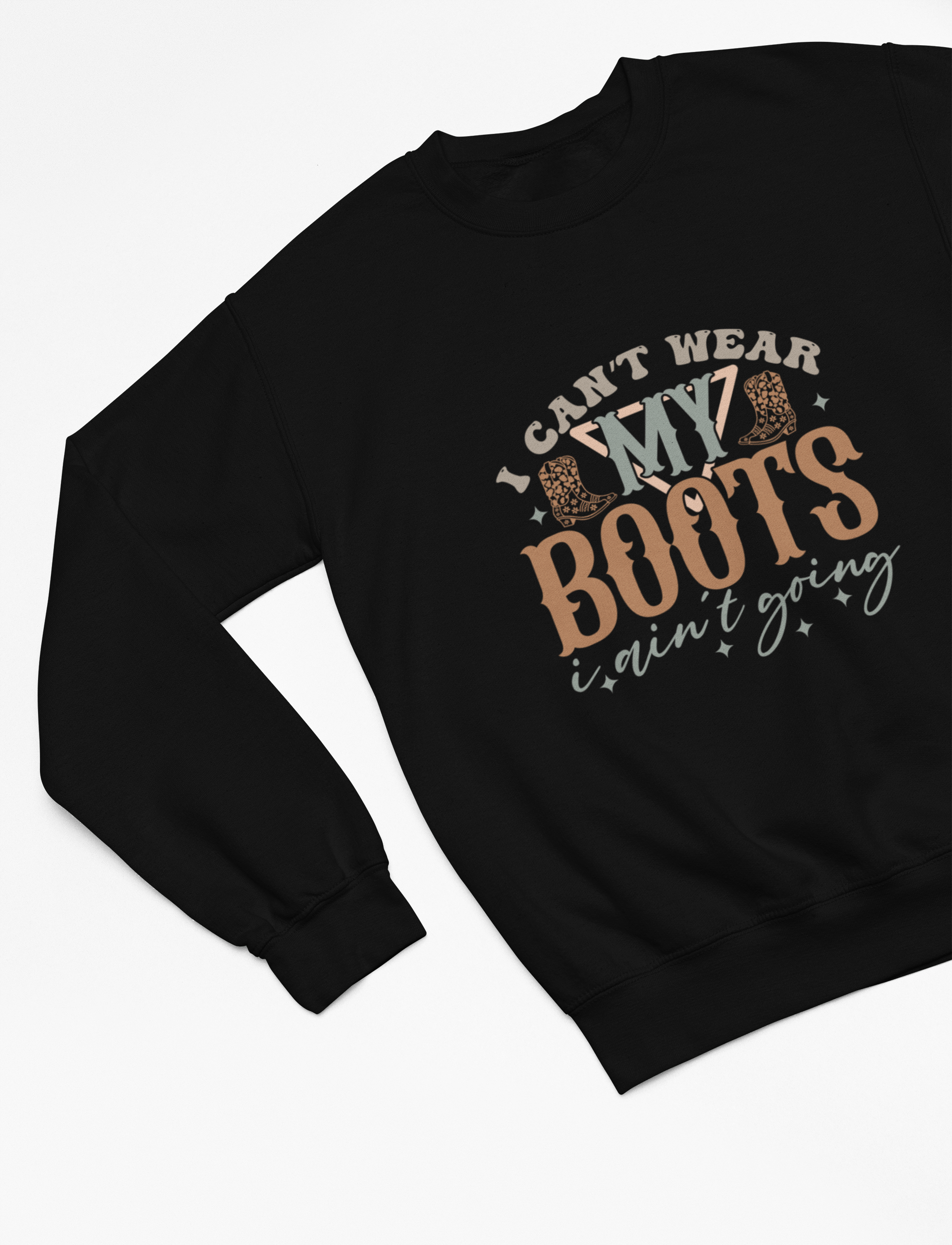 My Store Cowgirl T-Shirt Sweatshirt / Medium / Black I Can't Wear My Boots I Ain't Going T-Shirt/Sweatshirt