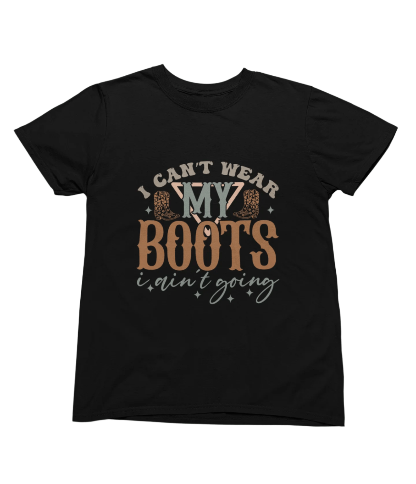 My Store Cowgirl T-Shirt T-Shirt / Small / Black I Can't Wear My Boots I Ain't Going T-Shirt/Sweatshirt