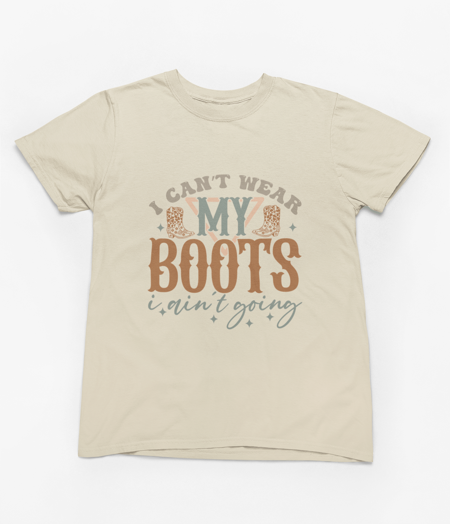 My Store Cowgirl T-Shirt T-Shirt / Small / Beige I Can't Wear My Boots I Ain't Going T-Shirt/Sweatshirt